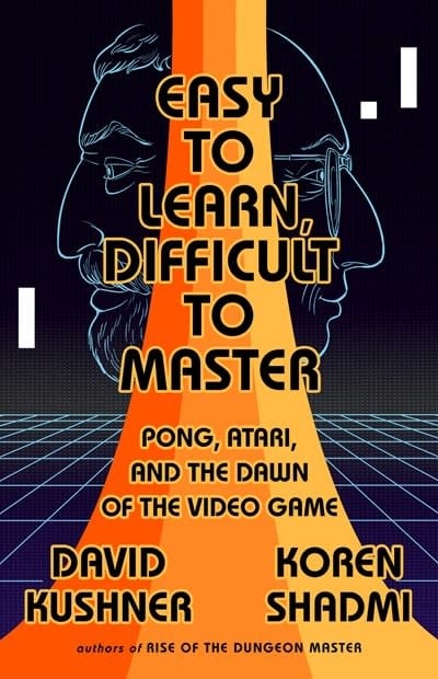 Bold Type Books Easy to Learn, Difficult to Master: Pong, Atari, & the Dawn of the Video Game