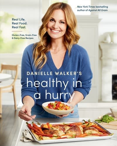 Ten Speed Press Danielle Walker's Healthy in a Hurry: Real Life. Real Food. Real Fast. [A Gluten-Free, Grain-Free & Dairy-Free Cookbook]