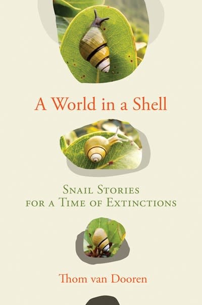 The MIT Press A World in a Shell: Snail Stories for a Time of Extinctions
