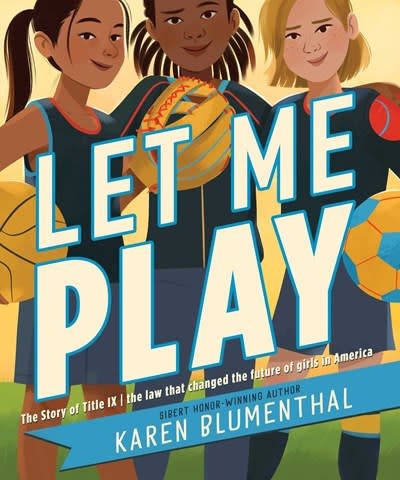 Atheneum Books for Young Readers Let Me Play: The Story of Title IX: The Law That Changed the Future of Girls in America