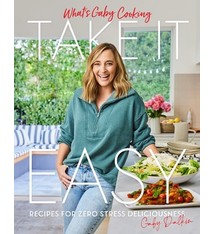 Abrams What's Gaby Cooking: Take It Easy: Recipes for Zero Stress Deliciousness