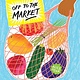 Scribble US Off to the Market: A celebration of markets, cooking, & fresh food