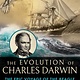 Atlantic Monthly Press The Evolution of Charles Darwin: The Epic Voyage of the Beagle That Forever Changed Our View of Life on Earth