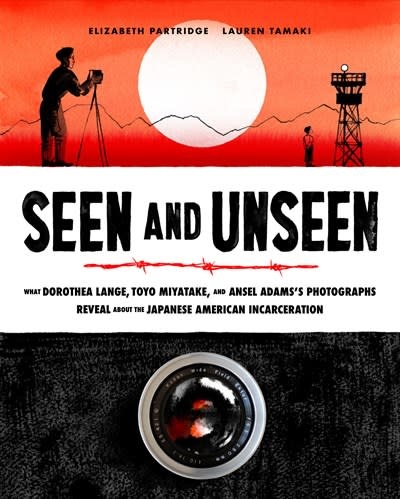 Chronicle Books Seen and Unseen: What Dorothea Lange, Toyo Miyatake, and Ansel Adams’s Photographs Reveal About the Japanese American Incarceration