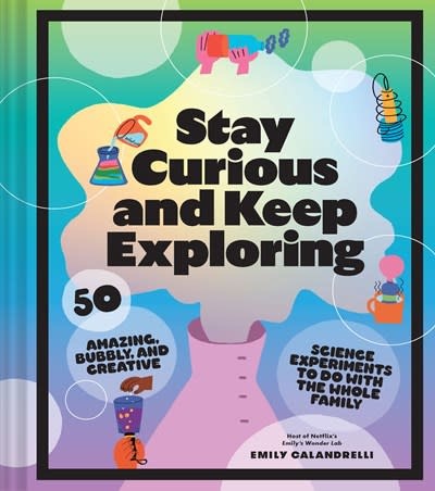 Chronicle Prism Stay Curious and Keep Exploring: 50 Amazing, Bubbly, & Creative Science Experiments to Do with the Whole Family