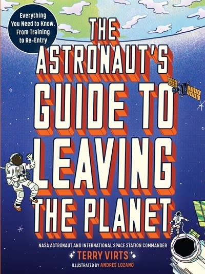 Workman Publishing Company The Astronaut's Guide to Leaving the Planet: Everything You Need to Know, from Training to Re-entry