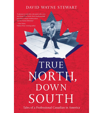 True North, Down South: Tales of a Professional Canadian in America [Memoir]