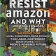 How to Resist Amazon and Why: The Fight for Local Economics, Data Privacy, Fair Labor, Independent Bookstores, and a People-Powered Future!