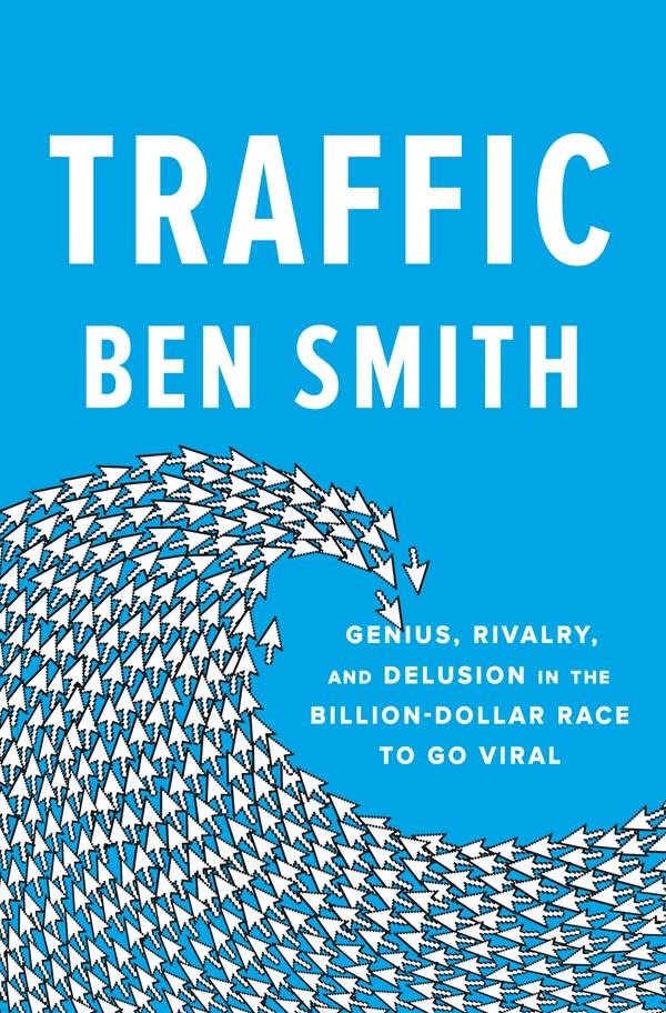 Penguin Press Traffic: Genius, Rivalry, & Delusion in the Billion-Dollar Race to Go Viral