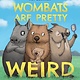 Greenwillow Books Wombats Are Pretty Weird