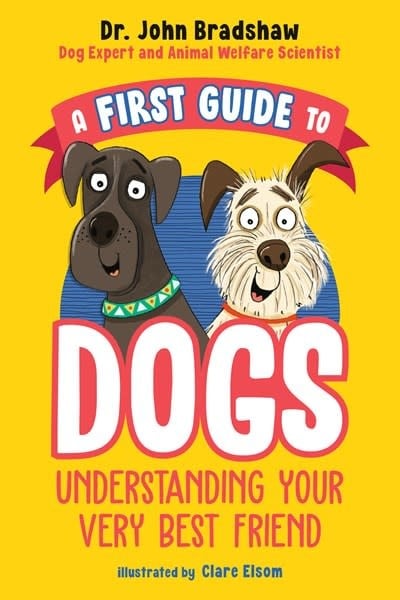 Penguin Workshop A First Guide to Dogs: Understanding Your Very Best Friend