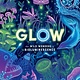 Glow: The Wild Wonders of Bioluminescence