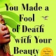 Atria Books You Made a Fool of Death with Your Beauty