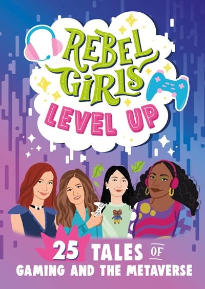 Rebel Girls Level Up: 25 Tales of Women in Gaming and Tech