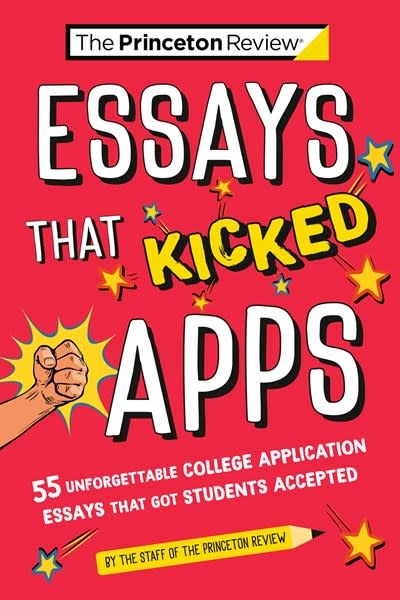 Princeton Review Essays that Kicked Apps: 55 Unforgettable College Application Essays that Got Students Accepted