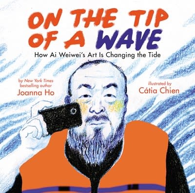 Orchard Books On the Tip of a Wave: How Ai Weiwei's Art is Changing the Tide