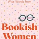 Wise Words from Bookish Women: Smart and sassy life advice