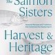 Sasquatch Books The Salmon Sisters: Harvest & Heritage: Seasonal Recipes and Traditions that Celebrate the Alaskan Spirit