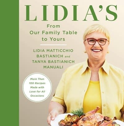 Knopf Lidia's From Our Family Table to Yours: More Than 100 Recipes Made with Love for All Occasions: A Cookbook