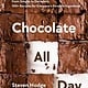 Chocolate All Day: From Simple to Decadent, 100+ Recipes for Everyone's Favorite Ingredient