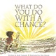 What Do You Do with a Chance?