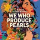 Orchard Books We Who Produce Pearls: An Anthem for Asian America