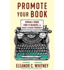 Promote Your Book: Spread the Word, Find Your Readers, and Build a Literary Community