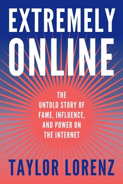 Simon & Schuster Extremely Online: The Untold Story of Fame, Influence, and Power on the Internet