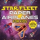 Tuttle Publishing Star Fleet Paper Airplanes for Kids: Paper Spaceplanes That Really Fly!