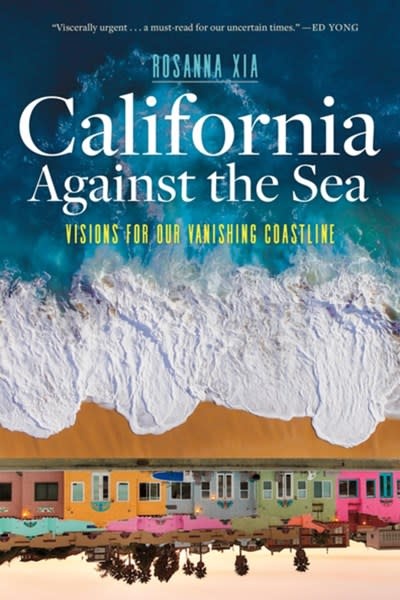 Heyday California Against the Sea: Visions for Our Vanishing Coastline