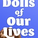 Feiwel & Friends Dolls of Our Lives: Why We Can't Quit American Girl
