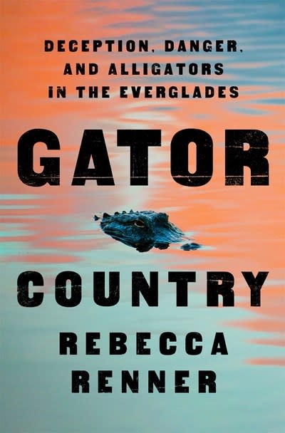 Flatiron Books Gator Country: Deception, Danger, and Alligators in the Everglades