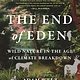 Bloomsbury Publishing The End of Eden: Wild Nature in the Age of Climate Breakdown