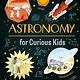 Arcturus Astronomy for Curious Kids: An Illustrated Introduction to the Solar System, Our Galaxy, Space Travel—and More!