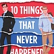 10 Things That Never Happened