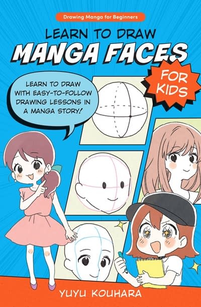 Quarry Books Learn to Draw Manga Faces for Kids: Learn to draw with easy-to-follow drawing lessons in a manga story!