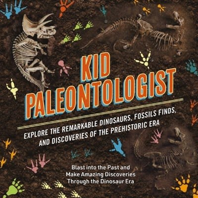 Cider Mill Press Kid Paleontologist: Explore the Remarkable Dinosaurs, Fossils Finds, and Discoveries of the Prehistoric Era