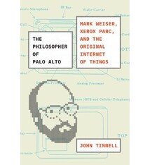 The Philosopher of Palo Alto: Mark Weiser, Xerox PARC, and the Original Internet of Things
