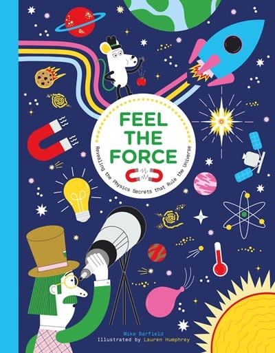 Laurence King Publishing Feel the Force: Revealing the Physics Secrets that Rule the Universe