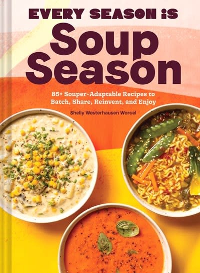 Chronicle Books Every Season Is Soup Season: 85+ Souper-Adaptable Recipes to Batch, Share, Reinvent, and Enjoy