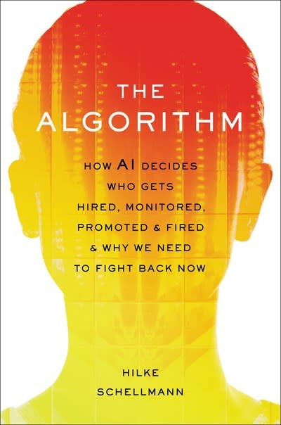 Hachette Books The Algorithm: How AI Decides Who Gets Hired, Monitored, Promoted, and Fired and Why We Need to Fight Back Now