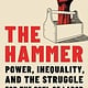 Hachette Books The Hammer: Power, Inequality, and the Struggle for the Soul of Labor