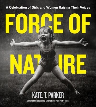 Workman Publishing Company Force of Nature: A Celebration of Girls and Women Raising Their Voices