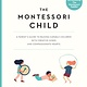 Workman Publishing Company The Montessori Child: A Parent's Guide to Raising Capable Children with Creative Minds and Compassionate Hearts