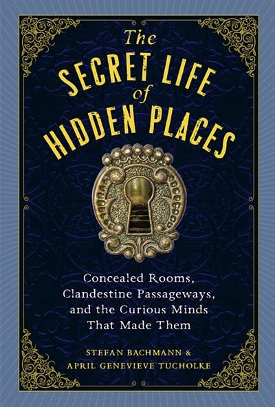 Workman Publishing Company The Secret Life of Hidden Places: Concealed Rooms, Clandestine Passageways, and the Curious Minds That Made Them