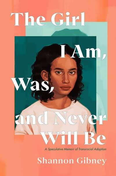 Dutton Books for Young Readers The Girl I Am, Was, and Never Will Be: A Speculative Memoir of Transracial Adoption