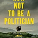 Penguin Press How Not to Be a Politician: A Memoir