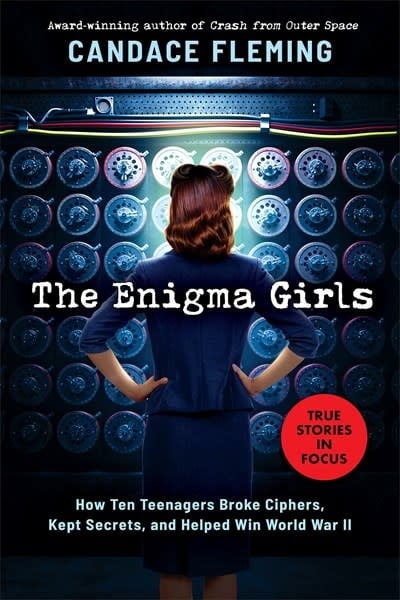 Scholastic Focus The Enigma Girls: How Ten Teenagers Broke Ciphers, Kept Secrets, and Helped Win World War II (Scholastic Focus)