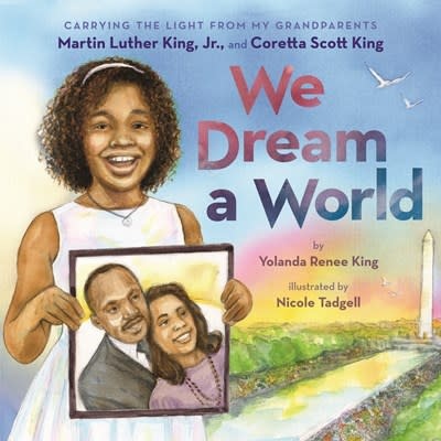 Orchard Books We Dream a World: Carrying the Light From My Grandparents Martin Luther King, Jr. and Coretta Scott King: Carrying the Light From My Grandparents Martin Luther King, Jr. and Coretta Scott King
