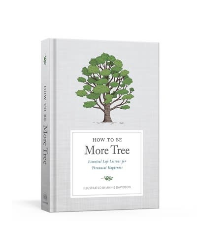 Clarkson Potter How to Be More Tree : Essential Life Lessons for Perennial Happiness